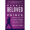 Dearly Beloved: Prince, Spirituality, and This Thing Called Life - Hardcover