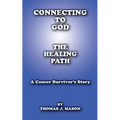 Connecting to God: The Healing Path A Cancer Survivor's Story - Paperback