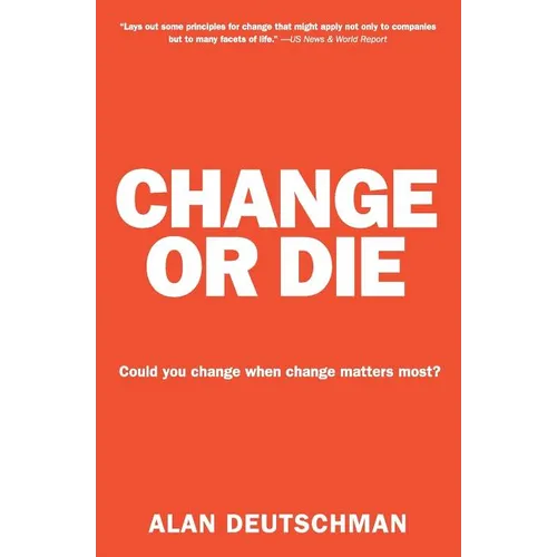 Change or Die: The Three Keys to Change at Work and in Life - Paperback