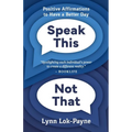 Speak This Not That: Positive Affirmations To Have A Better Day - Paperback