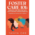 Foster Care 101: Insights and Tips for New and Existing Foster Parents: Navigating Your Journey with Confidence - Paperback