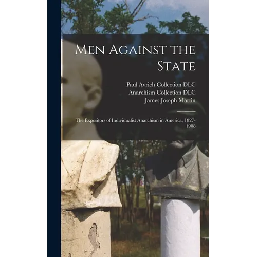 Men Against the State: The Expositors of Individualist Anarchism in America, 1827-1908 - Hardcover