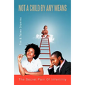 Not a Child by Any Means: The Secret Pain of Infertility - Paperback