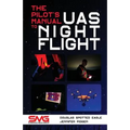 The Pilot's Manual to UAS Night Flight: Learn how to fly your UAV / sUAS at night - LEGALLY, SAFELY and EFFECTIVELY! - Paperback
