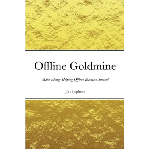 Offline Goldmine: Make Money Helping Offline Business Succeed - Paperback