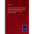 Executive Documents printed et order of The House of Representatives during the Second Session of the Thirty-Fifth Congress, 1858-59 - Paperback