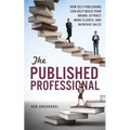 The Published Professional: How Self-Publishing Can Help Build Your Brand, Attract More Clients, and Increase Sales - Paperback