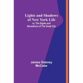 Lights and Shadows of New York Life: or, the Sights and Sensations of the Great City - Paperback