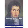 Beethoven's Letters 1790 - 1826: Volume 1 - Paperback