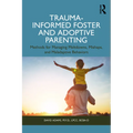 Trauma-Informed Foster and Adoptive Parenting: Methods for Managing Meltdowns, Mishaps, and Maladaptive Behaviors - Paperback