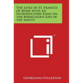 The Lives of St. Frances of Rome with an Introductory Essay on the Miraculous Life of the Saints - Paperback