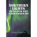Northern Lights Swing Over WW2 Alaska Railways - Paperback