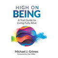 High on Being: A Trail Guide to Living Fully Alive - Hardcover