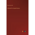 A Manual for Hospital Nurses - Hardcover