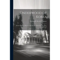 Underwood of Korea; Being an Intimate Record of the Life and Work of the Rev. H.G. Underwood - Paperback