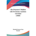 The Prisoners' Hidden Life Or Insane Asylums Unveiled (1868) - Hardcover