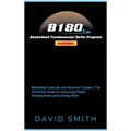 B180 Basketball Fundamental Skills Program: Basketball Coaches and Personal Trainers: The Definitive Guide to Improving Player Development and Earning - Hardcover