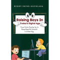 Raising Boys in Today's Digital World: Proven Positive Parenting Tips for Raising Respectful, Successful and Confident Boys - Paperback