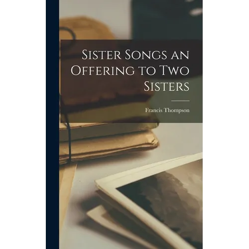 Sister Songs an Offering to Two Sisters - Hardcover