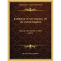 Exhibition Of Art Treasures Of The United Kingdom: Held At Manchester In 1857 (1859) - Paperback