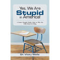 Yes, We Are Stupid in America!: A Former Principal's Reality Check on Why Our Public Schools Are Failing - Paperback