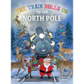 The Train Rolls On To The North Pole: A Rhyming Children's Book That Teaches Perseverance and Teamwork - Hardcover