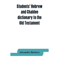 Students' Hebrew and Chaldee dictionary to the Old Testament - Paperback