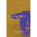 Fathom Bible Studies: The Teachings of Jesus Leader Guide (the Gospels, Matthew-John): A Deep Dive Into the Story of God - Paperback