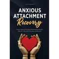 Anxious Attachment Recovery: Proven Steps to Conquer Relationship Anxiety, Rebuild Trust, and Cultivate Lasting Love - Paperback