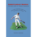 Robert Lindley Murray: The Reluctant U.S. Tennis Champion: Includes the First Forty Years of American Tennis - Paperback