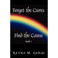 Forget The Cures, Find The Cause: Book One - Paperback