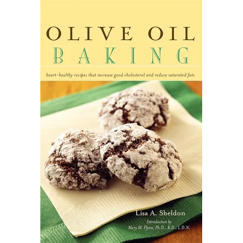 Olive Oil Baking: Heart-Healthy Recipes That Increase Good Cholesterol and Reduce Saturated Fats - Hardcover