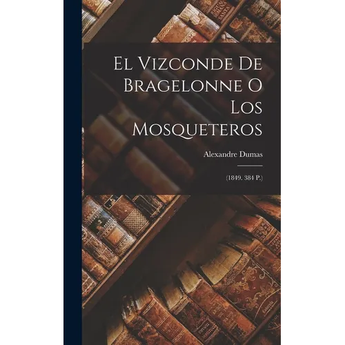 El Vizconde De Bragelonne O Los Mosqueteros: (1849. 384 P.) - Hardcover