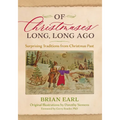 Of Christmases Long, Long Ago: Surprising Traditions from Christmas Past - Hardcover