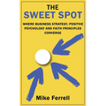 The Sweet Spot: Where Business Strategy, Positive Psychology and Faith Principles Converge - Paperback