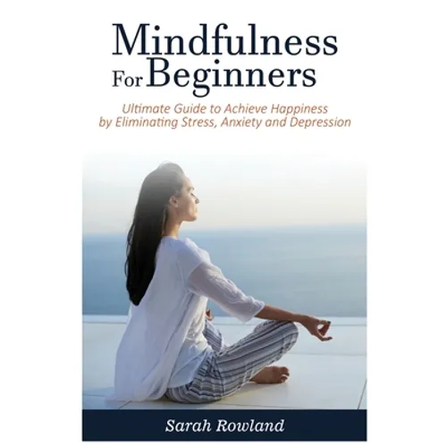 Mindfulness for Beginners: Ultimate Guide to Achieve Happiness by Eliminating Stress, Anxiety and Depression - Paperback