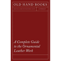A Complete Guide to the Ornamental Leather Work - Paperback
