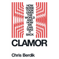 Clamor: How Noise Took Over the World - And How We Can Take It Back - Hardcover