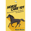 Horse Care 101: How to Take Care of a Horse for Beginners - Paperback
