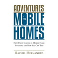 Adventures in Mobile Homes: How I Got Started in Mobile Home Investing and How You Can Too! - Paperback