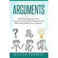 Arguments: Why We Argue and How You Can Use the Art of Persuasion to Effectively Defend Your Opinion - Paperback