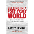 Selling in a Post-Trust World: Discover the Soft Skills That Yield Hard Dollars - Paperback