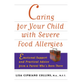 Caring for Your Child with Severe Food Allergies: Emotional Support and Practical Advice from a Parent Who's Been There - Paperback