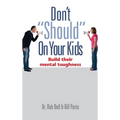 Don't "Should" on Your Kids: Build Their Mental Toughness - Hardcover