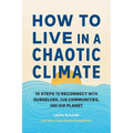 How to Live in a Chaotic Climate: 10 Steps to Reconnect with Ourselves, Our Communities, and Our Planet - Paperback
