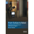 From Outlaw to Rebel: Oppositional Documentaries in Contemporary Algeria - Hardcover