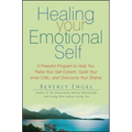 Healing Your Emotional Self: A Powerful Program to Help You Raise Your Self-Esteem, Quiet Your Inner Critic, and Overcome Your Shame - Paperback