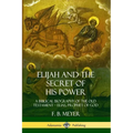 Elijah and the Secret of His Power: A Biblical Biography of the Old Testament - Elias, Prophet of God - Paperback