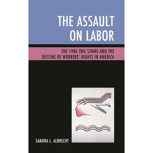The Assault on Labor: The 1986 TWA Strike and the Decline of Workers' Rights in America - Paperback
