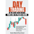 Day Trading in the 2020-2030 Decade: From Zero to Passive Income. Practical Guide for Newbies to Learn How to Trade Financial Markets (Forex, Cryptocu - Paperback